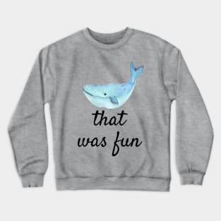 Punny Funny Whale That Was Fun shirt Crewneck Sweatshirt